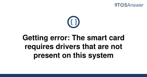 The Smart Card feature was developed to support CAC smart cards and has been. . Smart card requires drivers that are not present on this system cac